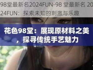 98堂最新名2024FUN-98 堂最新名 2024FUN：探索未知的刺激与乐趣