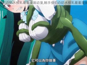 触手侵犯の奶水授乳羞羞漫画动漫,触手侵犯の奶水授乳羞羞漫画动漫