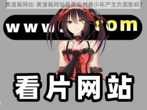 黄漫画网站-黄漫画网站是否会对青少年产生负面影响？