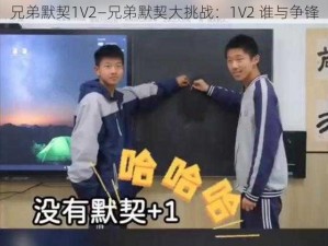 兄弟默契1V2—兄弟默契大挑战：1V2 谁与争锋