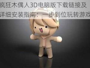 疯狂木偶人3D电脑版下载链接及详细安装指南：一步到位玩转游戏