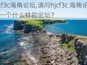 hjcf3c海角论坛,请问hjcf3c 海角论坛是一个什么样的论坛？