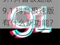 9.1抖音极速版—9.1 抖音极速版有什么新功能？