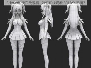 3dmax动漫在线观看—如何在线观看 3DMAX 动漫？