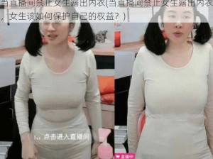 当直播间禁止女生露出内衣(当直播间禁止女生露出内衣，女生该如何保护自己的权益？)