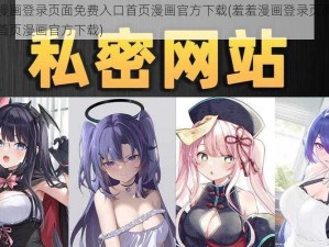 羞羞漫画登录页面免费入口首页漫画官方下载(羞羞漫画登录页面免费入口首页漫画官方下载)