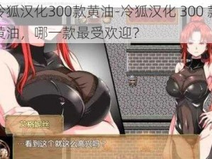 冷狐汉化300款黄油-冷狐汉化 300 款黄油，哪一款最受欢迎？