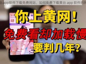 黄台app软件下载免费网站、如何免费下载黄台 app 软件的网站