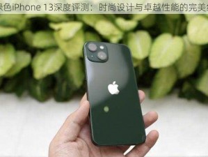 墨绿色iPhone 13深度评测：时尚设计与卓越性能的完美结合