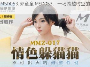 郭童童MSD053;郭童童 MSD053：一场跨越时空的冒险之旅