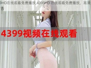 4399HD在线观看免费播放,4399HD 在线观看免费播放，高清流畅无广告