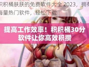 积积桶肤肤的免费软件大全 2023，拥有海量热门软件，轻松下载