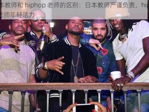 日本教师和 hiphop 老师的区别：日本教师严谨负责，hiphop 老师年轻活力