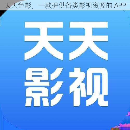 天天色影，一款提供各类影视资源的 APP