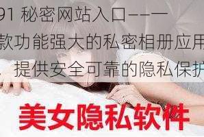 91 秘密网站入口——一款功能强大的私密相册应用，提供安全可靠的隐私保护