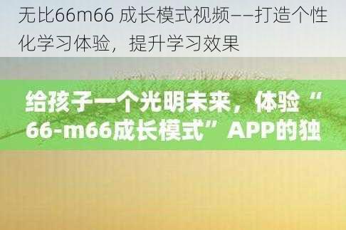 无比66m66 成长模式视频——打造个性化学习体验，提升学习效果