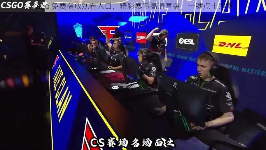 csgo 免费播放观看入口，精彩赛事高清直播，一键点击即享