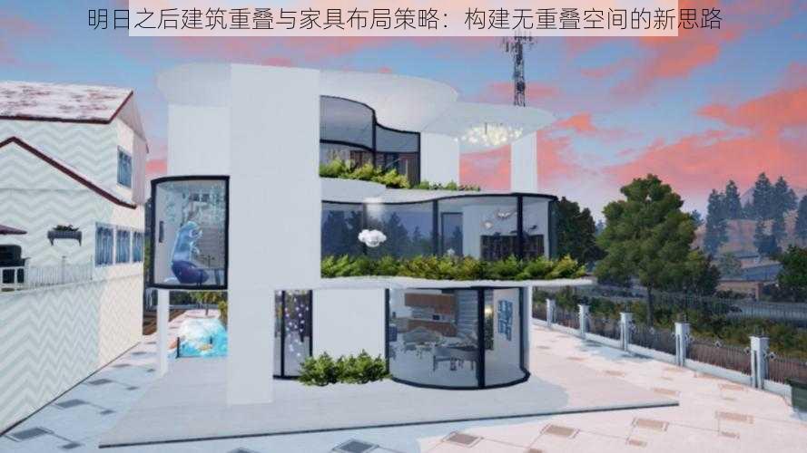 明日之后建筑重叠与家具布局策略：构建无重叠空间的新思路