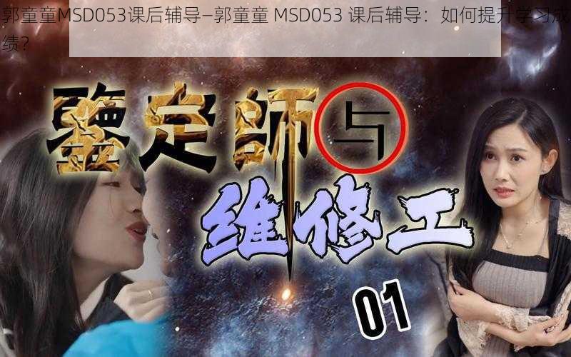 郭童童MSD053课后辅导—郭童童 MSD053 课后辅导：如何提升学习成绩？