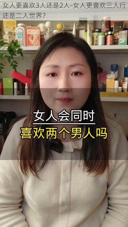 女人更喜欢3人还是2人-女人更喜欢三人行还是二人世界？