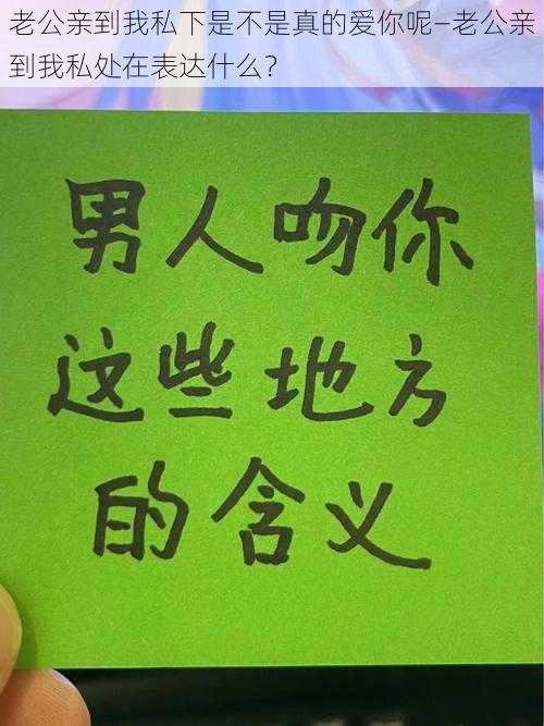 老公亲到我私下是不是真的爱你呢—老公亲到我私处在表达什么？