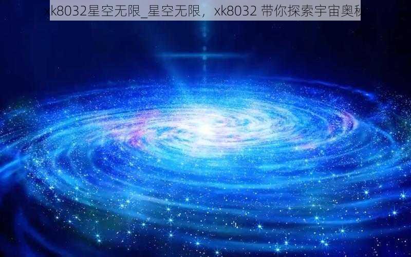 xk8032星空无限_星空无限，xk8032 带你探索宇宙奥秘