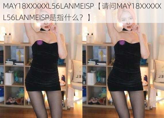 MAY18XXXXXL56LANMEISP【请问MAY18XXXXXL56LANMEISP是指什么？】