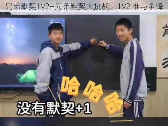 兄弟默契1V2—兄弟默契大挑战：1V2 谁与争锋