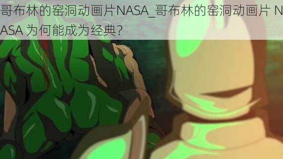 哥布林的窑洞动画片NASA_哥布林的窑洞动画片 NASA 为何能成为经典？