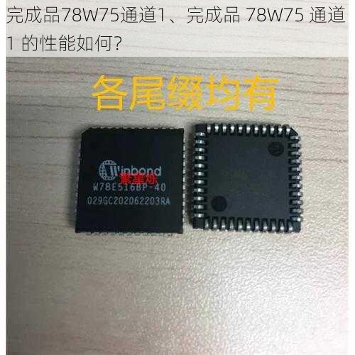 完成品78W75通道1、完成品 78W75 通道 1 的性能如何？