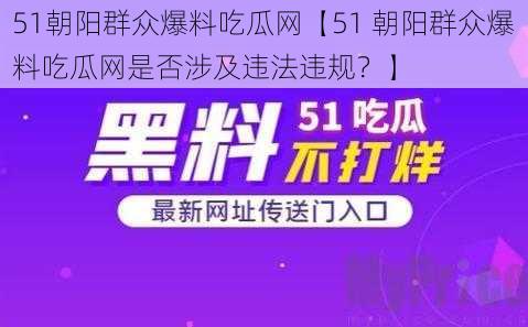 51朝阳群众爆料吃瓜网【51 朝阳群众爆料吃瓜网是否涉及违法违规？】