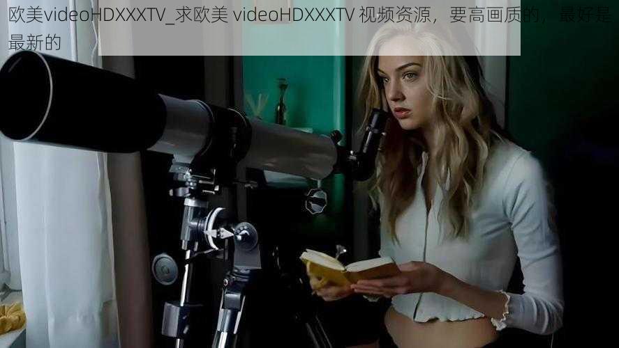 欧美videoHDXXXTV_求欧美 videoHDXXXTV 视频资源，要高画质的，最好是最新的