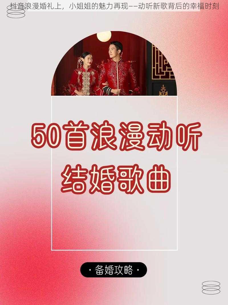 抖音浪漫婚礼上，小姐姐的魅力再现——动听新歌背后的幸福时刻