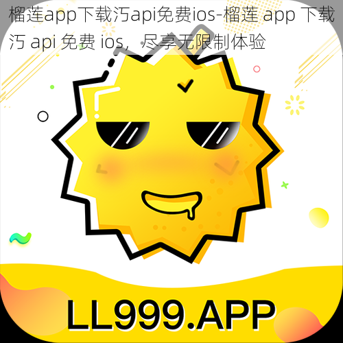 榴莲app下载汅api免费ios-榴莲 app 下载汅 api 免费 ios，尽享无限制体验