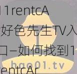 11rentcAr好色先生TV入口—如何找到11rentcAr 好色先生 TV 入口？