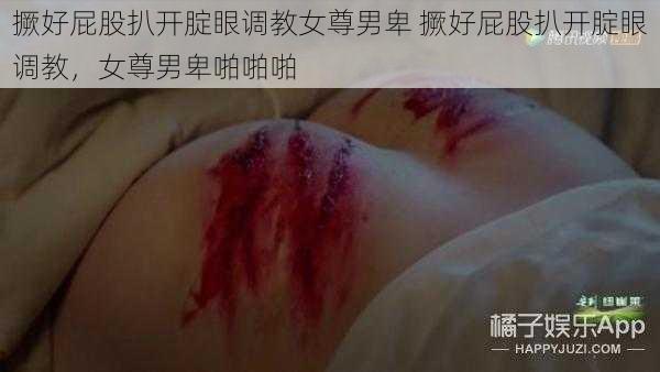 撅好屁股扒开腚眼调教女尊男卑 撅好屁股扒开腚眼调教，女尊男卑啪啪啪