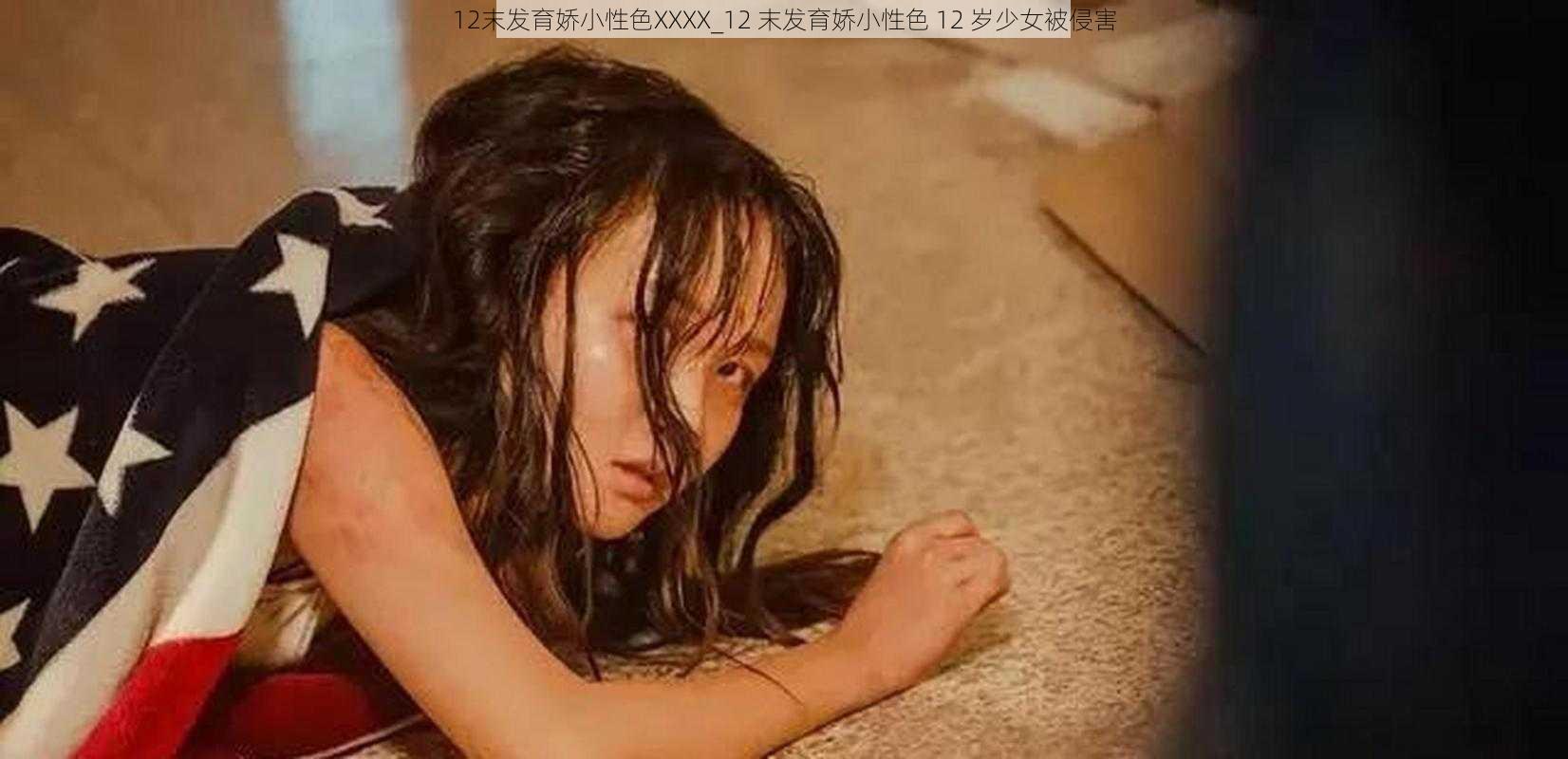 12末发育娇小性色XXXX_12 末发育娇小性色 12 岁少女被侵害