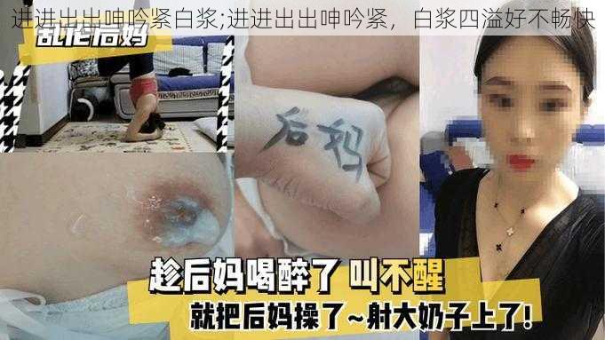 进进出出呻吟紧白浆;进进出出呻吟紧，白浆四溢好不畅快