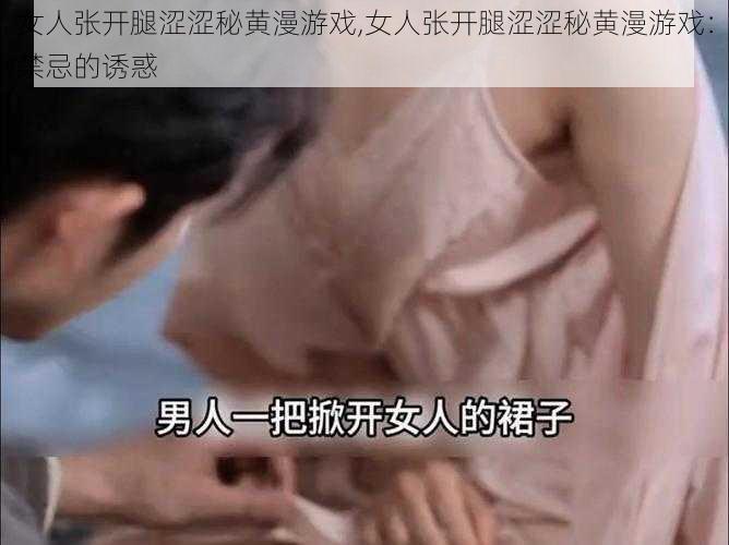 女人张开腿涩涩秘黄漫游戏,女人张开腿涩涩秘黄漫游戏：禁忌的诱惑