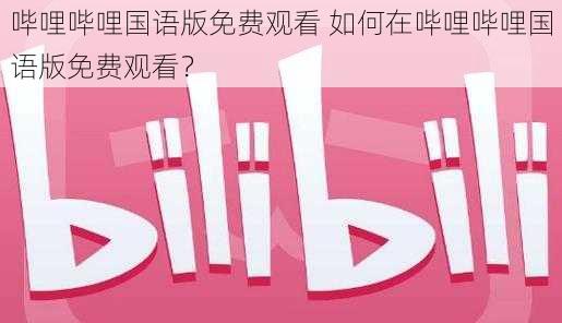 哔哩哔哩国语版免费观看 如何在哔哩哔哩国语版免费观看？