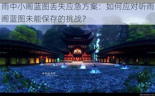 雨中小阁蓝图丢失应急方案：如何应对听雨阁蓝图未能保存的挑战？