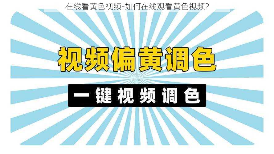 在线看黄色视频-如何在线观看黄色视频？