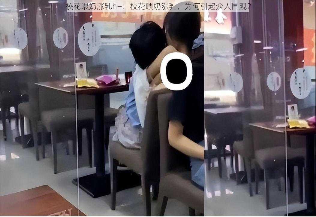 校花喂奶涨乳h—：校花喂奶涨乳，为何引起众人围观？