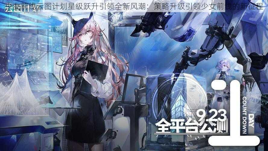 少女前线云图计划星级跃升引领全新风潮：策略升级引领少女前线的新征程