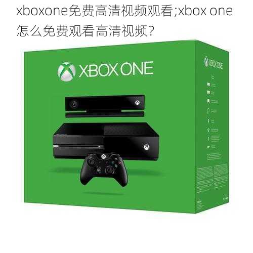 xboxone免费高清视频观看;xbox one 怎么免费观看高清视频？