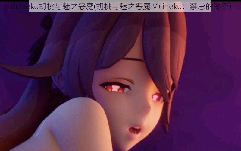 vicineko胡桃与魅之恶魔(胡桃与魅之恶魔 Vicineko：禁忌的秘密)