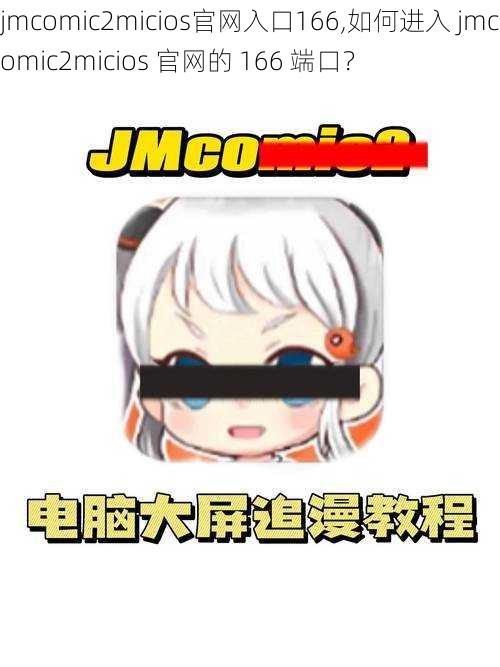 jmcomic2micios官网入口166,如何进入 jmcomic2micios 官网的 166 端口？