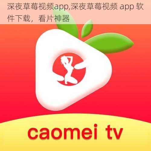 深夜草莓视频app,深夜草莓视频 app 软件下载，看片神器