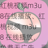 红桃视频m3u8在线播放、红桃视频 m3u8 在线播放，免费无广告，画质清晰流畅