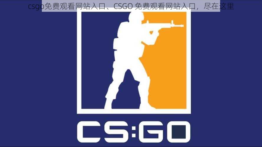 csgo免费观看网站入口、CSGO 免费观看网站入口，尽在这里